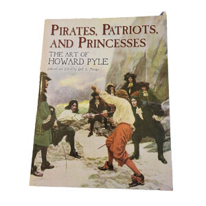 Pirates, Patriots, and Princesses : The Art of Howard Pyle by Jeff A. Menges PB